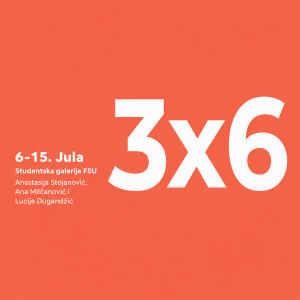 Izložba „3×6” u Studentskoj galeriji FSU, 6. Jul 18:00